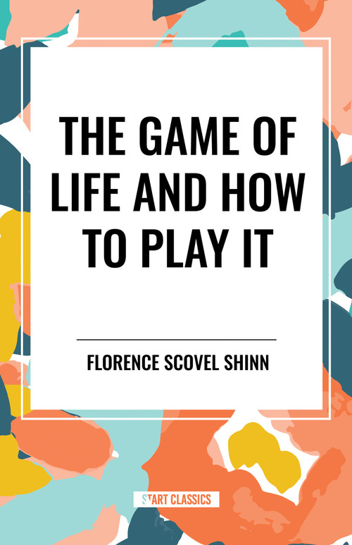 Game of Life and How to Play It by Florence Scovel Shinn, 9798880915767