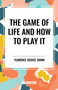 Game of Life and How to Play It by Florence Scovel Shinn, 9798880915767