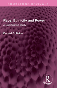 Race, Ethnicity and Power (A Comparative Study) by Donald G. Baker, 9781032711928