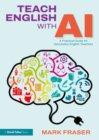 Teach English with AI (A Practical Guide for Secondary English Teachers) by Mark Fraser, 9781041203100