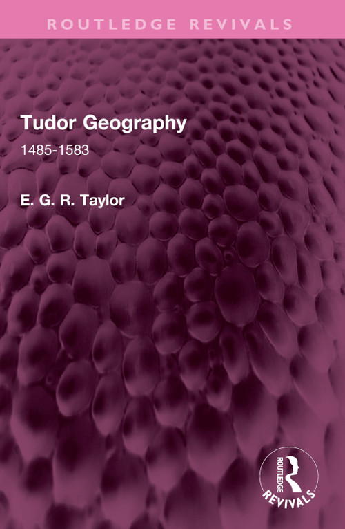 Tudor Geography (1485-1583) by E. G. R. Taylor, 9781032672144