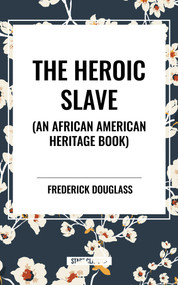 Heroic Slave (an African American Heritage Book) - 9798880916375 by Frederick Douglass, 9798880916375