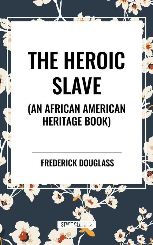 Heroic Slave (an African American Heritage Book) - 9798880916375 by Frederick Douglass, 9798880916375