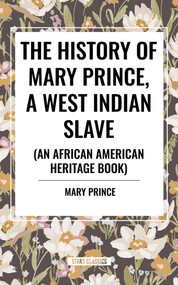 The History of Mary Prince, a West Indian Slave, Related by Herself (To Which Is Added, the Narrative of Asa-Asa, a Captured African) by Mary Prince, 9798880916405