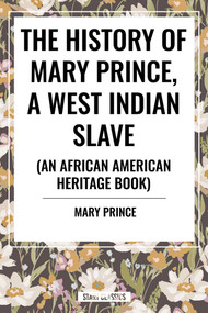 The History of Mary Prince, a West Indian Slave (To Which Is Added, the Narrative of Asa-Asa, a Captured African) by Mary Prince, 9798880916412