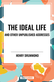 Ideal Life and Other Unpublished Addresses by Henry Drummond, 9798880916603
