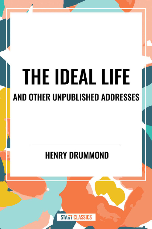 Ideal Life and Other Unpublished Addresses by Henry Drummond, 9798880916603