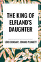 King of Elfland's Daughter - 9798880916986 by Lord, Edward Plunkett, 9798880916986