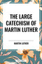 Large Catechism of Martin Luther - 9798880917082 by Martin Luther, 9798880917082