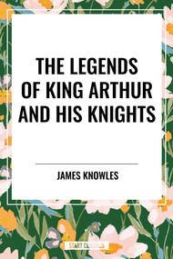The Legends of King Arthur and His Knights - 9798880917310 by James Knowles, 9798880917310