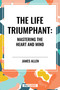 Life Triumphant: Mastering the Heart and Mind by James Allen, 9798880917457