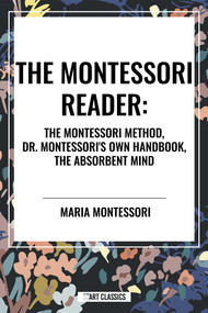 Montessori Reader: The Montessori Method, Dr. Montessori's Own Handbook, the Absorbent Mind - 9798880918287 by Maria Montessori, 9798880918287