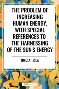 Problem of Increasing Human Energy, with Special References to the Harnessing of the Sun's Energy - 9798880919499 by Nikola Tesla, 9798880919499