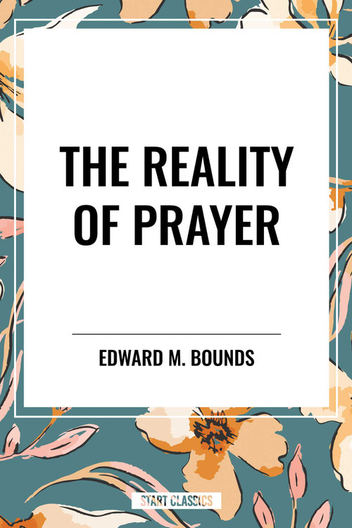 Reality of Prayer by Edward M. Bounds, 9798880919703