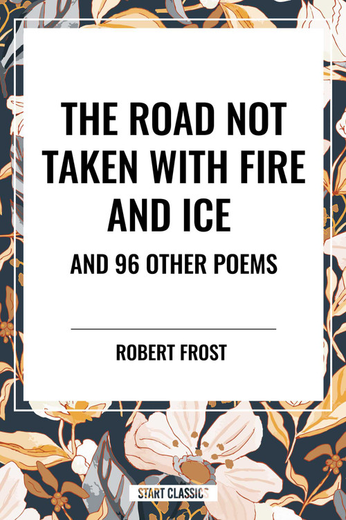 Road Not Taken with Fire and Ice and 96 other Poems by Robert Frost, 9798880919864