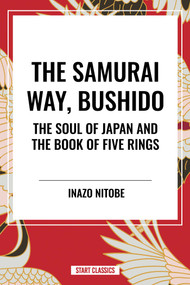Samurai Way, Bushido: The Soul of Japan and the Book of Five Rings by Inazo Nitob, 9798880920020