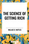 Science of Getting Rich by Wallace D. Wattles, 9798880920259