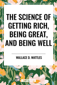 Science of Getting Rich, Being Great, and Being Well - 9798880920297 by Wallace D. Wattles, 9798880920297