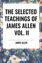 Selected Teachings of James Allen Vol. II: Eight Pillars of Prosperity, Foundation Stones to Happiness and Success, the Shining Gateway, James All by James Allen, 9798880920761