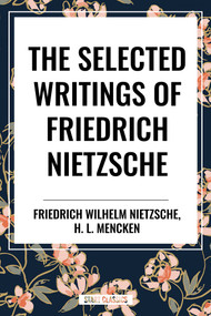 Selected Writings of Friedrich Nietzsche &The Philosophy of Friederich Nietzche by Friedrich Wilhelm Nietzsche, H. L. Mencken, 9798880920792