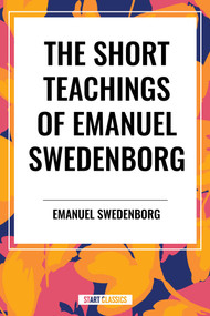 Short Teachings of Emanuel Swedenborg: White Horse, Brief Exposition, De Verbo, God the Savior, Interaction of the Soul and Body - 9798880920969 by Emanuel Swedenborg, 9798880920969
