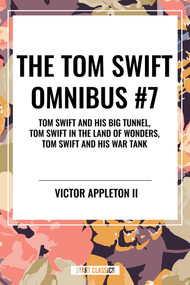 Tom Swift Omnibus #7: Tom Swift and His Big Tunnel, Tom Swift in the Land of Wonders, Tom Swift and His War Tank - 9798880921836 by Victor Appleton, 9798880921836