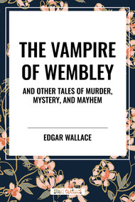 Vampire of Wembley: And Other Tales of Murder, Mystery, and Mayhem - 9798880922222 by Edgar Wallace, 9798880922222