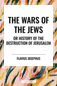 WARS OF THE JEWS or History of the Destruction of Jerusalem - 9798880922437 by Flavius Josephus, 9798880922437