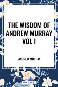 Wisdom of Andrew Murray Vol I: Humility, with Christ in the School of Prayer, Abide in Christ by Andrew Murray, 9798880922697