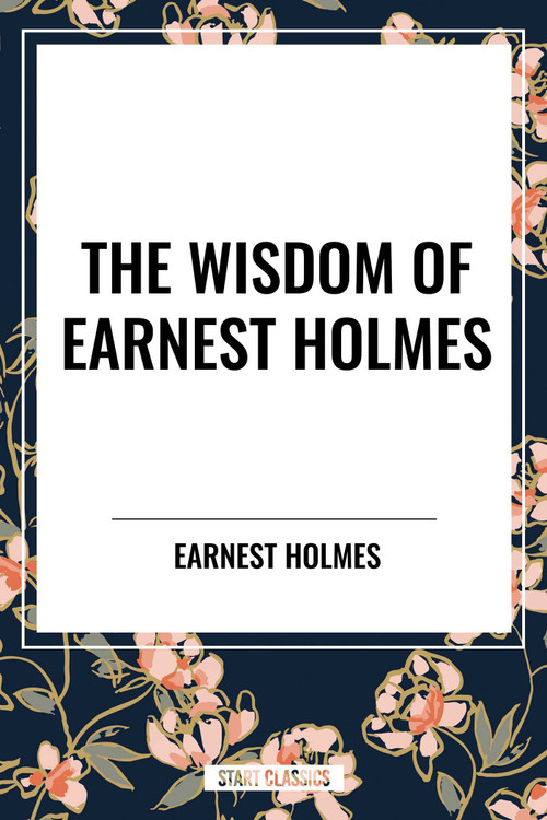 Wisdom of Earnest Holmes: The Science of Mind, Creative Mind and Success, Creative Mind - 9798880922758 by Earnest Holmes, 9798880922758