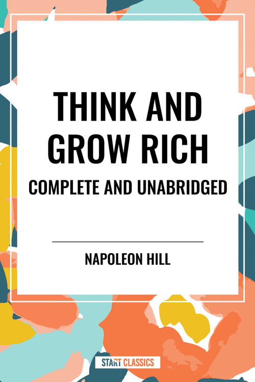Think and Grow Rich Complete and Unabridged by Napoleon Hill, 9798880923298