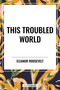 This Troubled World - 9798880923380 by Eleanor Roosevelt, 9798880923380