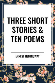 Three Short Stories & Ten Poems by Ernest Hemingway, 9798880923601