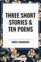 Three Short Stories & Ten Poems by Ernest Hemingway, 9798880923601