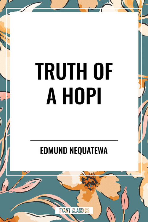 Truth of a Hopi: Stories Relating to the Origin, Myths and Clan Histories of the Hopi by Edmund Nequatewa, 9798880924127