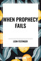When Prophecy Fails (A Social and Psychological Study of a Modern Group that Predicted the Destruction of the World) by Leon Festinger, Henry W. Riecken, Stanley Schachter, 9798880924752