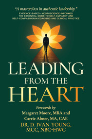 Leading from the Heart (The Essential Guide to Self-Empathy and Self-Compassion in Coaching and Clinical Practice) by D. Ivan Young, Margaret Moore, Carrie Abner, 9798895655290