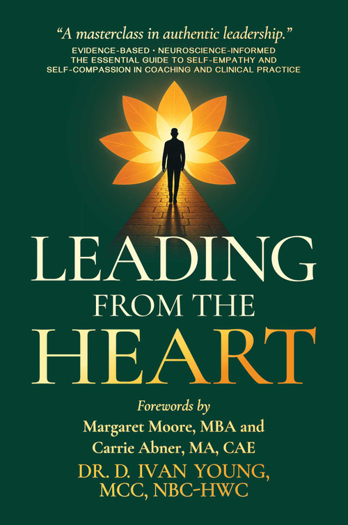 Leading from the Heart (The Essential Guide to Self-Empathy and Self-Compassion in Coaching and Clinical Practice) by D. Ivan Young, Margaret Moore, Carrie Abner, 9798895655290