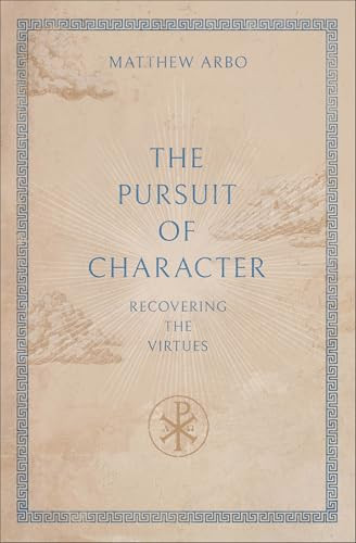 The Pursuit of Character (Recovering the Virtues) - 9781540906014 by Matthew Arbo