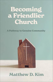 Becoming a Friendlier Church (A Pathway to Genuine Community) - 9781540906144 by Matthew D. Kim, 9781540906144