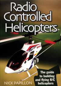 Radio Controlled Helicopters (The Guide to Building and Flying R/C Helicopters) by Nick Papillion, Special Interest Model Books, 9781854862266
