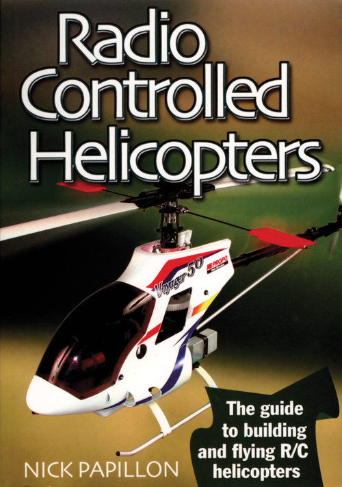 Radio Controlled Helicopters (The Guide to Building and Flying R/C Helicopters) by Nick Papillion, Special Interest Model Books, 9781854862266