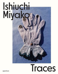 Ishiuchi Miyako: Traces by Ishiuchi Miyako, Lena Fritsch, Yasufumi Nakamori, Ishiuchi Miyako, Yuri Mitsuda, Yasufumi Nakamori, Lena Fritsch, 9781597115735