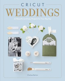 Cricut Weddings (22 Beautiful and Easy Projects for Your Big Day) by Chelsea Barton, 9781784947248