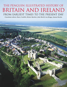 The Penguin Illustrated History of Britain and Ireland (From Earliest Times to the Present Day) by Barry Cunliffe, Asa Briggs, Joanna Bourke, John Morrill, Robert Bartlett, 9780140514841