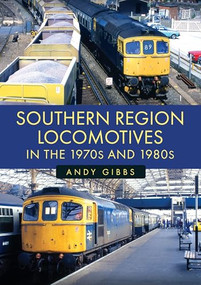 Southern Region Locomotives in the 1970s and 1980s by Andy Gibbs, 9781398124936