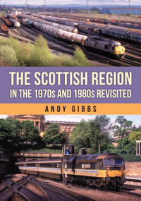 The Scottish Region in the 1970s and 1980s Revisited by Andy Gibbs, 9781398124998