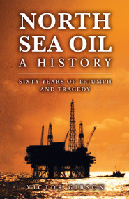 North Sea Oil (A History - Sixty Years of Triumph and Tragedy) by Victor Gibson, 9781398126893