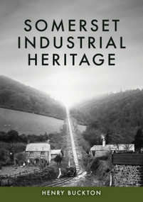 Somerset Industrial Heritage by Henry Buckton, 9781398127500