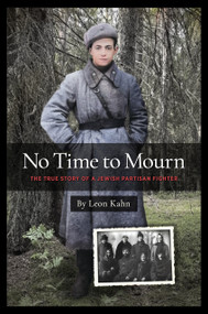 No Time to Mourn (The Story of a Jewish Partisan Fighter) by Leon Kahn, 9781553800118